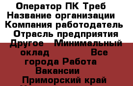 Оператор ПК Треб › Название организации ­ Компания-работодатель › Отрасль предприятия ­ Другое › Минимальный оклад ­ 21 000 - Все города Работа » Вакансии   . Приморский край,Уссурийский г. о. 